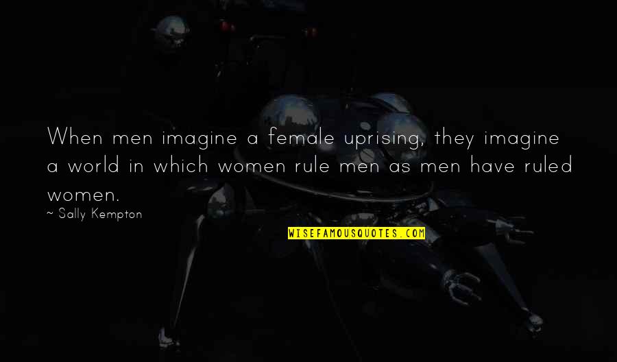 Women's Rights And Equality Quotes By Sally Kempton: When men imagine a female uprising, they imagine