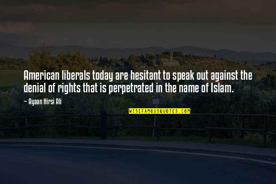 Women's Rights In Islam Quotes By Ayaan Hirsi Ali: American liberals today are hesitant to speak out
