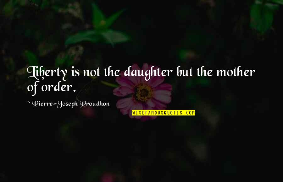 Women's Rights In The 1920s Quotes By Pierre-Joseph Proudhon: Liberty is not the daughter but the mother Women's Rights In The 1920s Quotes By Pierre-Joseph Proudhon: Liberty is not the daughter but the mother