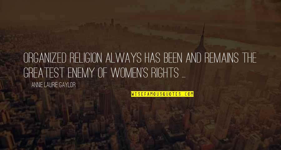Women's Rights Quotes By Annie Laurie Gaylor: Organized religion always has been and remains the