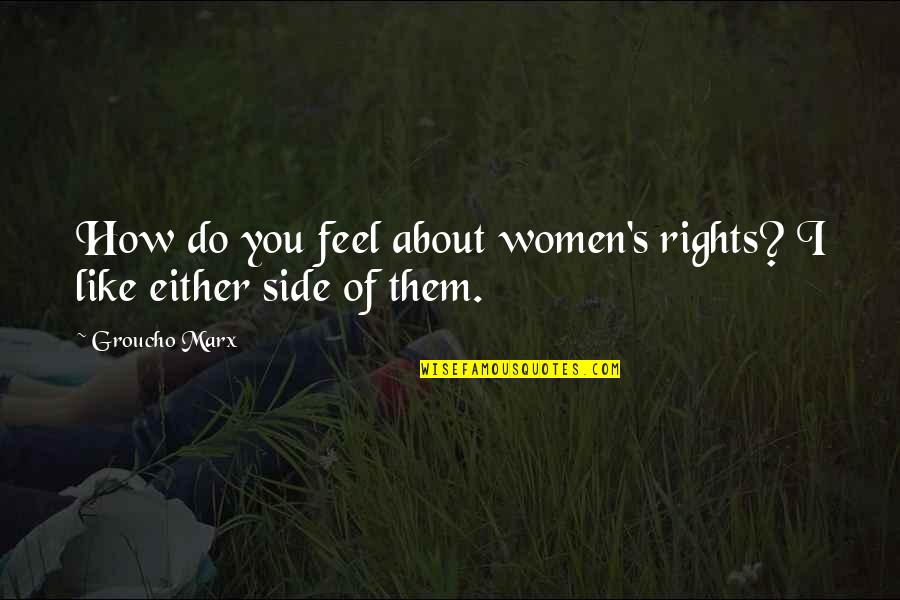 Women's Rights Quotes By Groucho Marx: How do you feel about women's rights? I