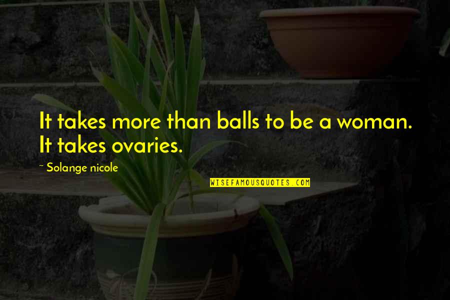 Women's Rights Quotes By Solange Nicole: It takes more than balls to be a
