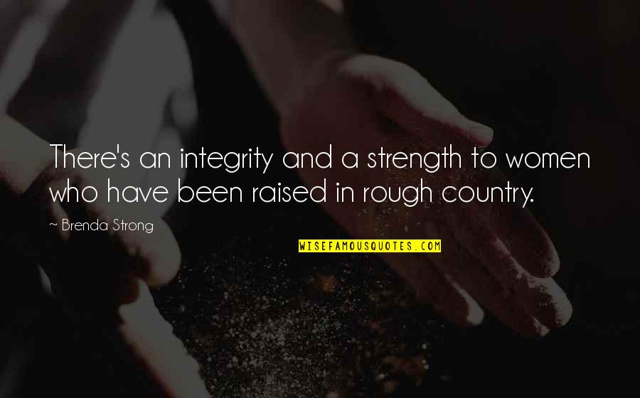 Women's Strength Quotes By Brenda Strong: There's an integrity and a strength to women