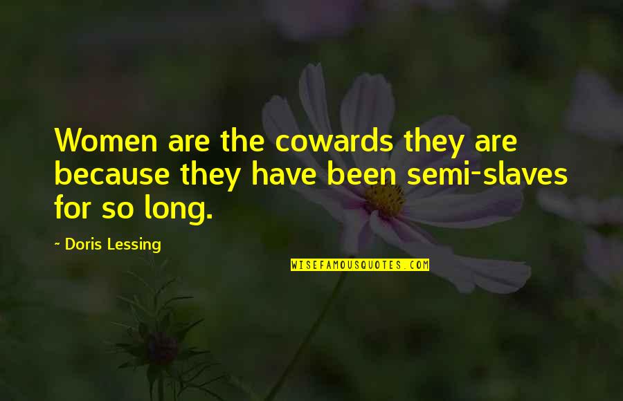 Women's Strength Quotes By Doris Lessing: Women are the cowards they are because they