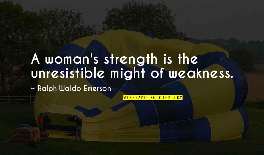 Women's Strength Quotes By Ralph Waldo Emerson: A woman's strength is the unresistible might of