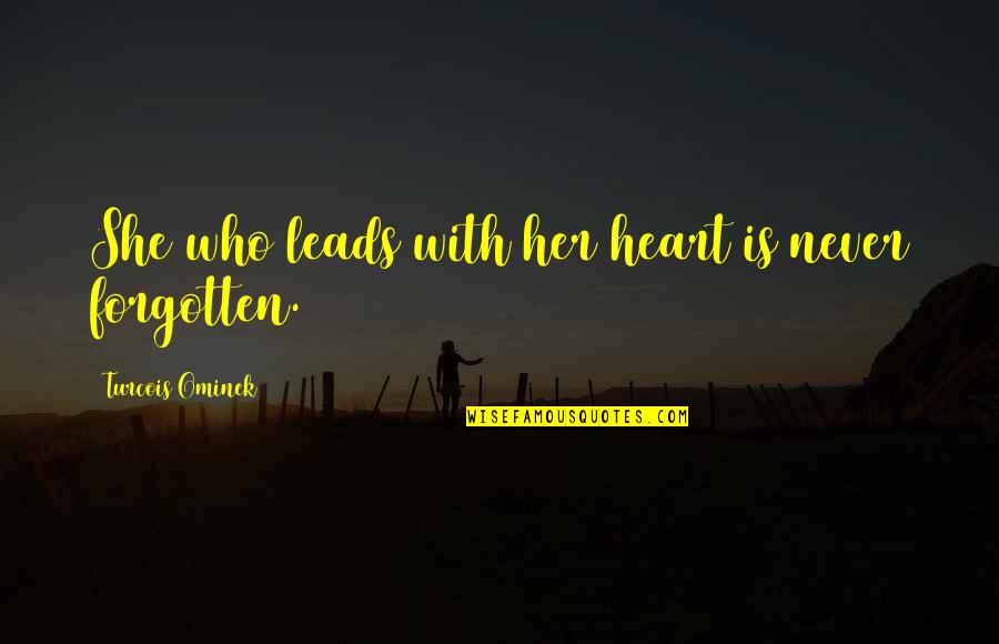 Women's Strength Quotes By Turcois Ominek: She who leads with her heart is never