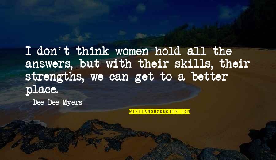 Women's Strengths Quotes By Dee Dee Myers: I don't think women hold all the answers,