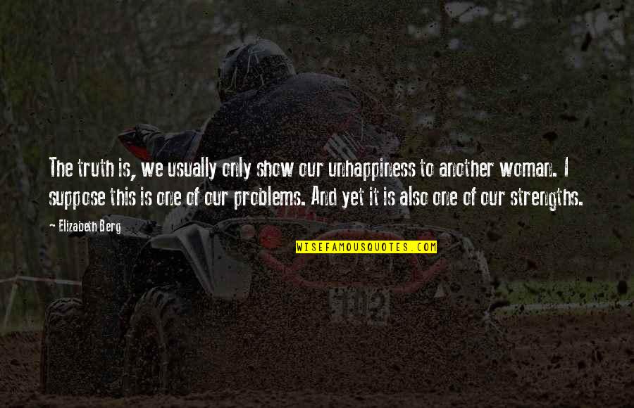 Women's Strengths Quotes By Elizabeth Berg: The truth is, we usually only show our Women's Strengths Quotes By Elizabeth Berg: The truth is, we usually only show our