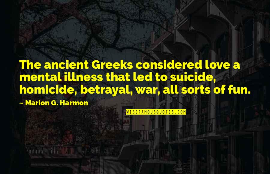 Womens Struggles Quotes By Marion G. Harmon: The ancient Greeks considered love a mental illness Womens Struggles Quotes By Marion G. Harmon: The ancient Greeks considered love a mental illness