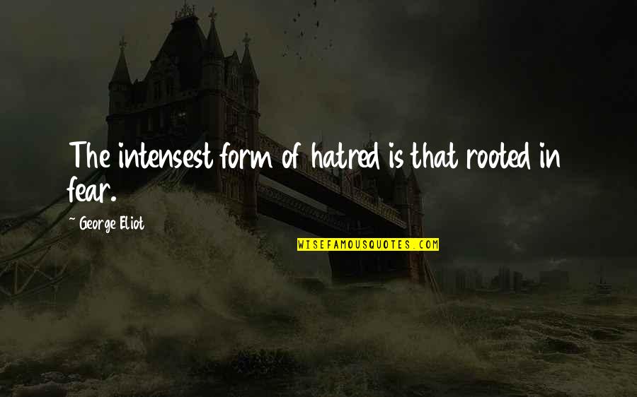 Women's Uniqueness Quotes By George Eliot: The intensest form of hatred is that rooted Women's Uniqueness Quotes By George Eliot: The intensest form of hatred is that rooted
