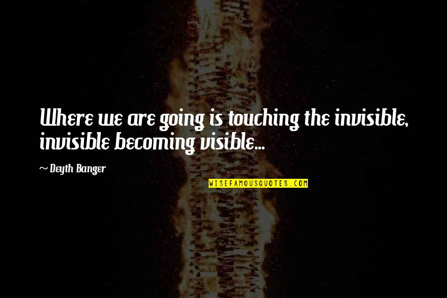 Women's Vanity Quotes By Deyth Banger: Where we are going is touching the invisible,