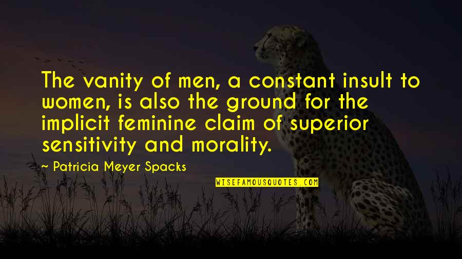 Women's Vanity Quotes By Patricia Meyer Spacks: The vanity of men, a constant insult to