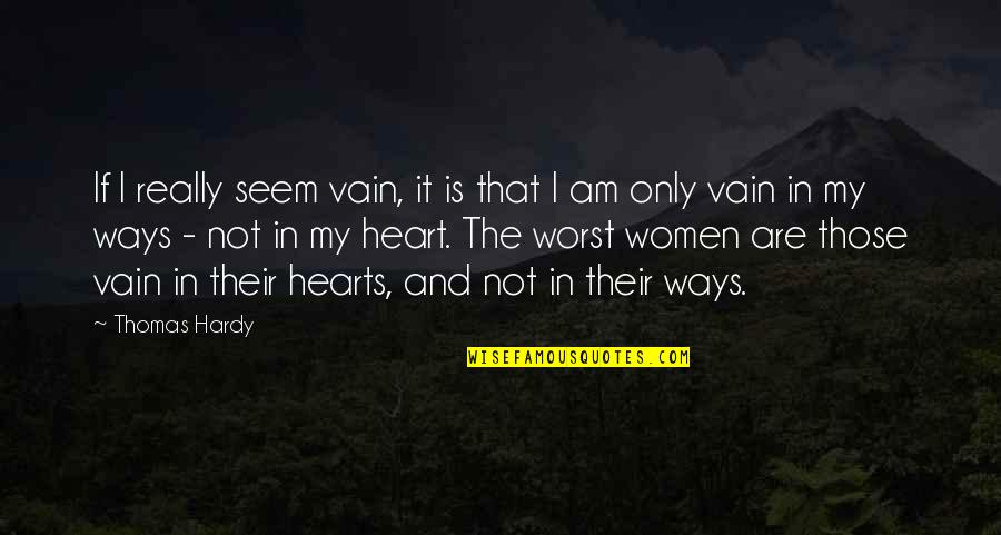 Women's Vanity Quotes By Thomas Hardy: If I really seem vain, it is that