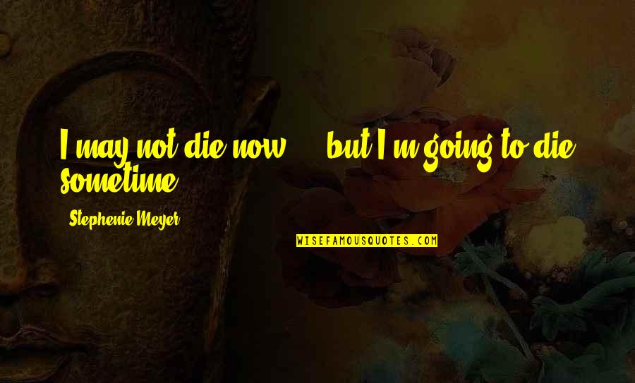 Womens Work Quotes By Stephenie Meyer: I may not die now ... but I'm