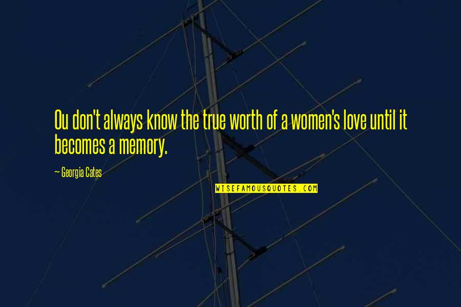 Women's Worth Quotes By Georgia Cates: Ou don't always know the true worth of