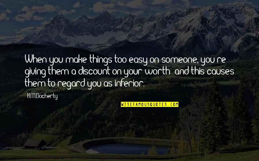 Women's Worth Quotes By K.M.Docherty: When you make things too easy on someone,