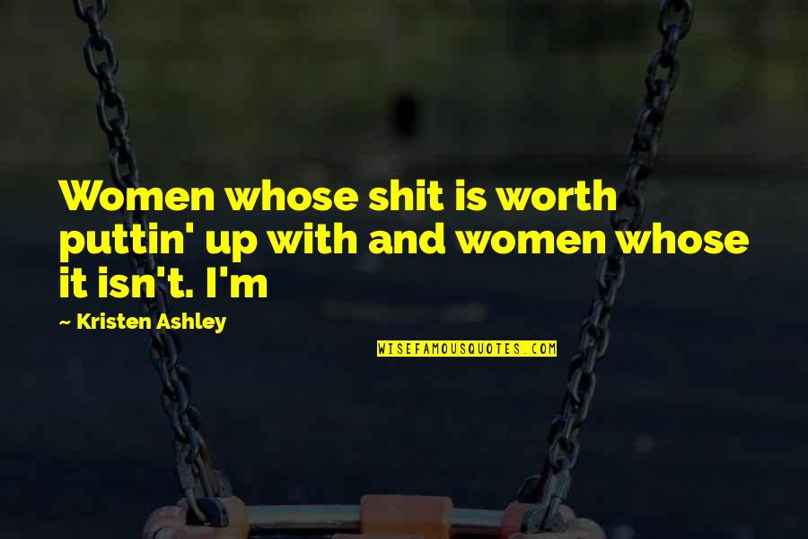 Women's Worth Quotes By Kristen Ashley: Women whose shit is worth puttin' up with