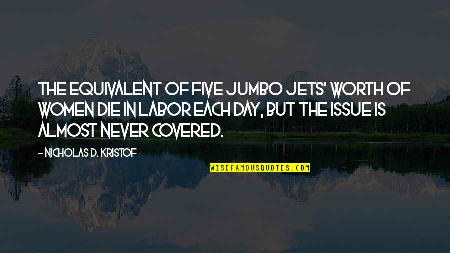 Women's Worth Quotes By Nicholas D. Kristof: The equivalent of five jumbo jets' worth of