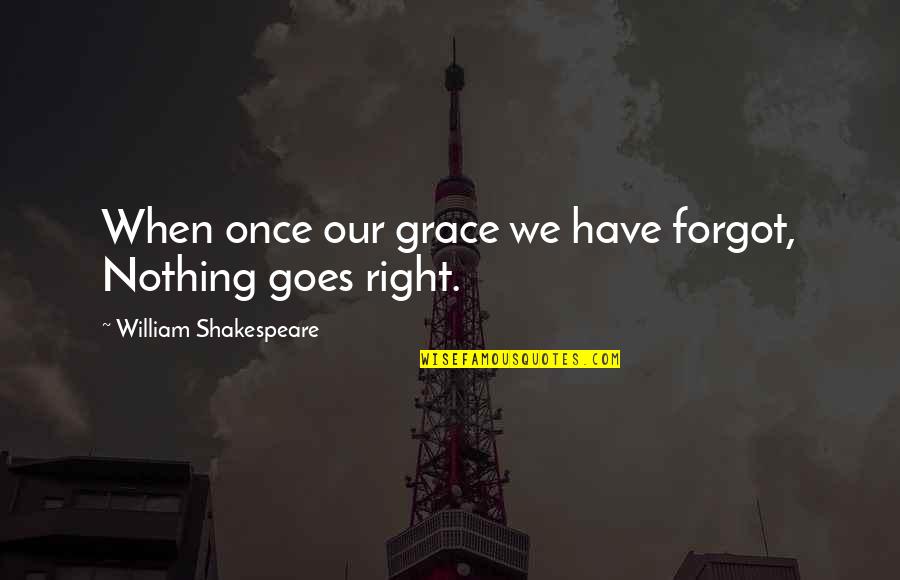 Womensfiction Quotes By William Shakespeare: When once our grace we have forgot, Nothing