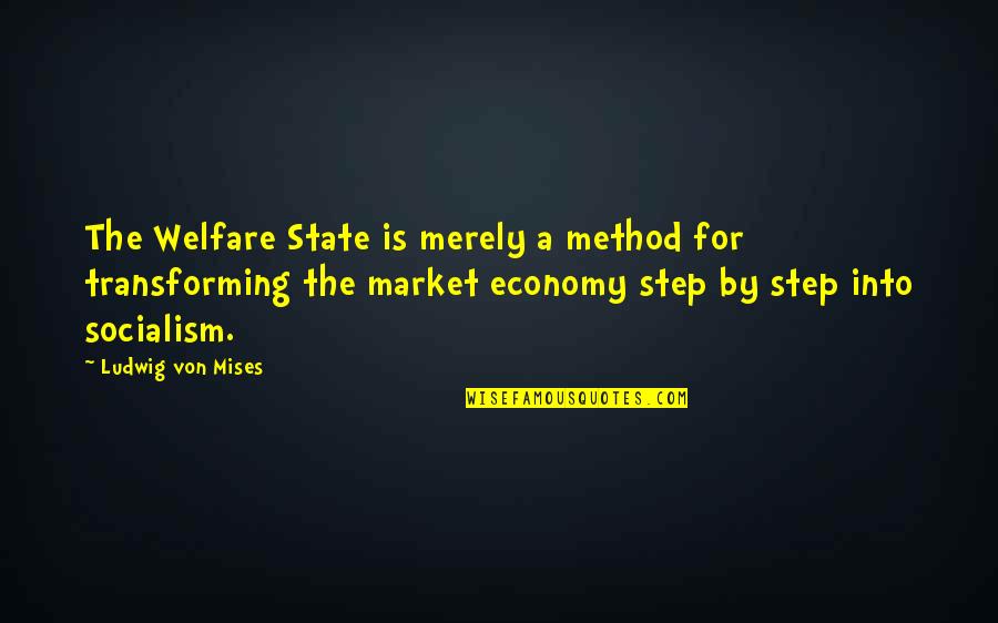 Womenswear Quotes By Ludwig Von Mises: The Welfare State is merely a method for