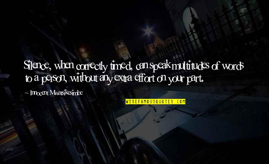 Womium Quotes By Innocent Mwatsikesimbe: Silence, when correctly timed, can speak multitudes of Womium Quotes By Innocent Mwatsikesimbe: Silence, when correctly timed, can speak multitudes of