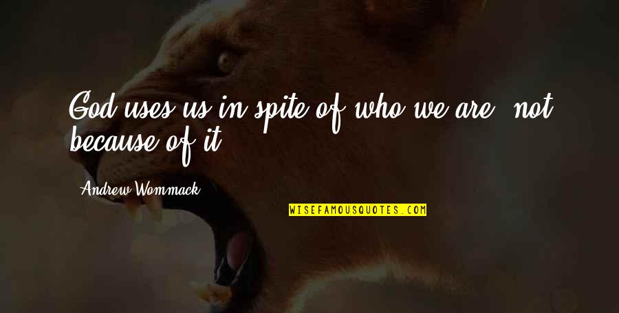 Wommack Quotes By Andrew Wommack: God uses us in spite of who we