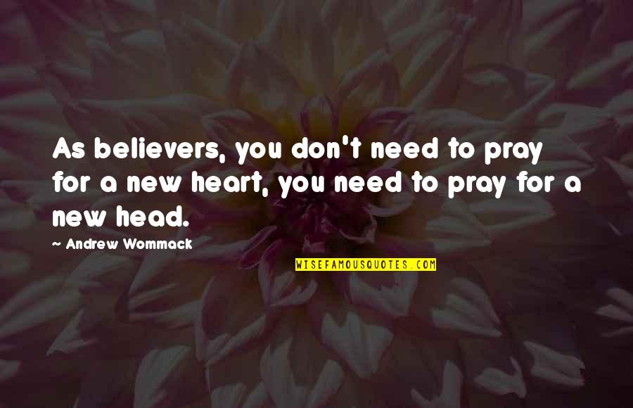 Wommack Quotes By Andrew Wommack: As believers, you don't need to pray for