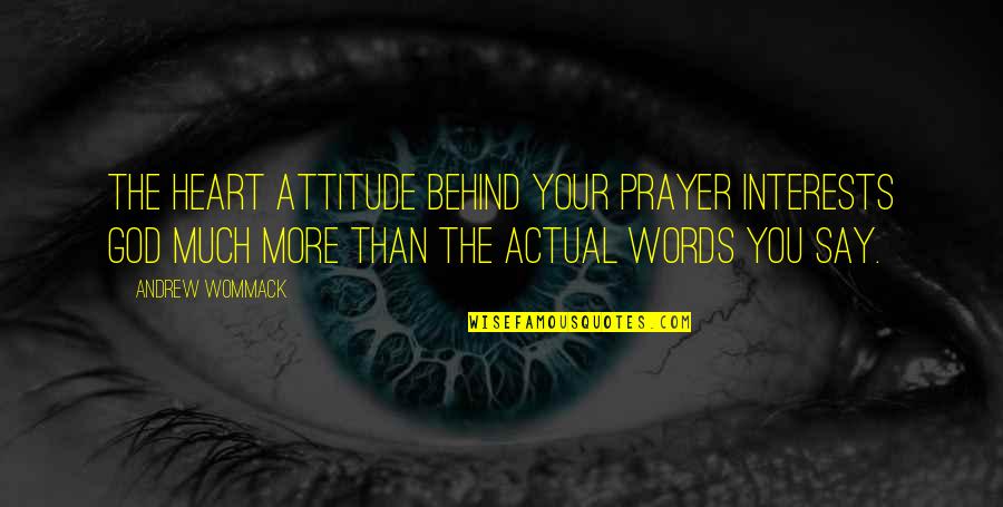 Wommack Quotes By Andrew Wommack: The heart attitude behind your prayer interests God