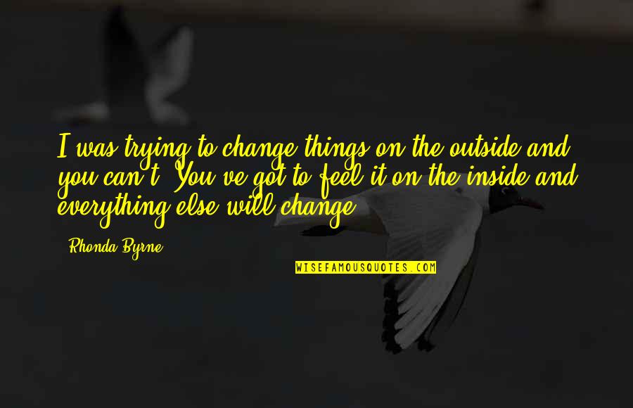 Wommy Quotes By Rhonda Byrne: I was trying to change things on the