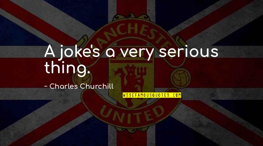 Womyn Quotes By Charles Churchill: A joke's a very serious thing.