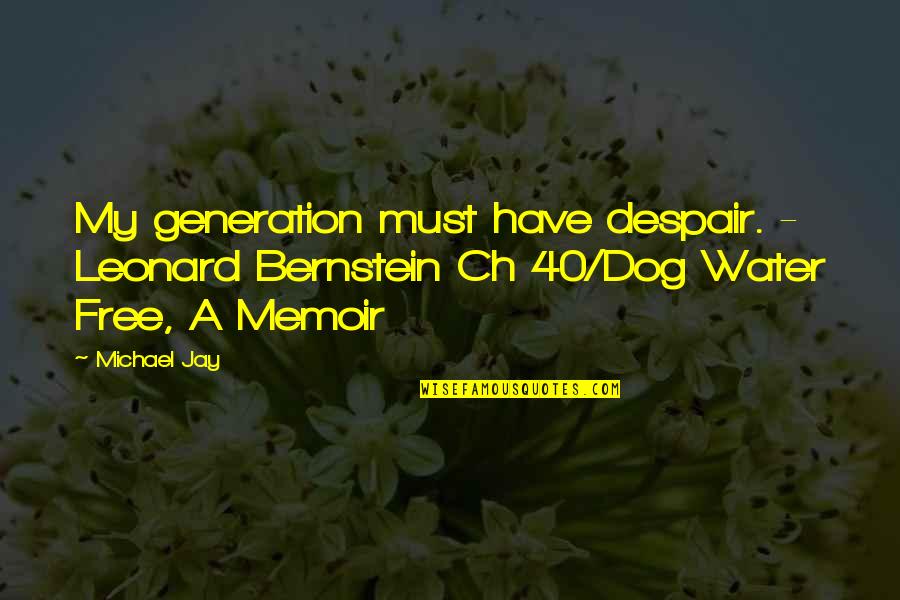 Womyn Quotes By Michael Jay: My generation must have despair. - Leonard Bernstein