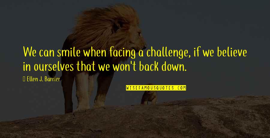 Won Back Down Quotes By Ellen J. Barrier: We can smile when facing a challenge, if
