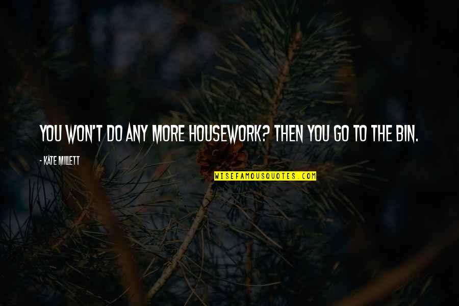Won Bin Quotes By Kate Millett: You won't do any more housework? Then you Won Bin Quotes By Kate Millett: You won't do any more housework? Then you