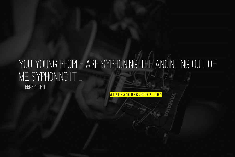 Won Kok Quotes By Benny Hinn: You young people are syphoning the anointing out