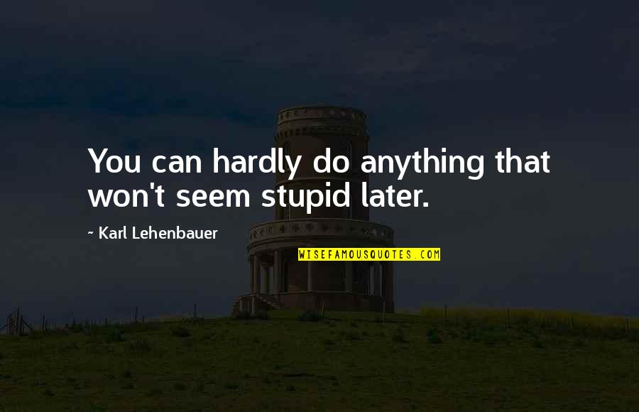 Won Quotes By Karl Lehenbauer: You can hardly do anything that won't seem