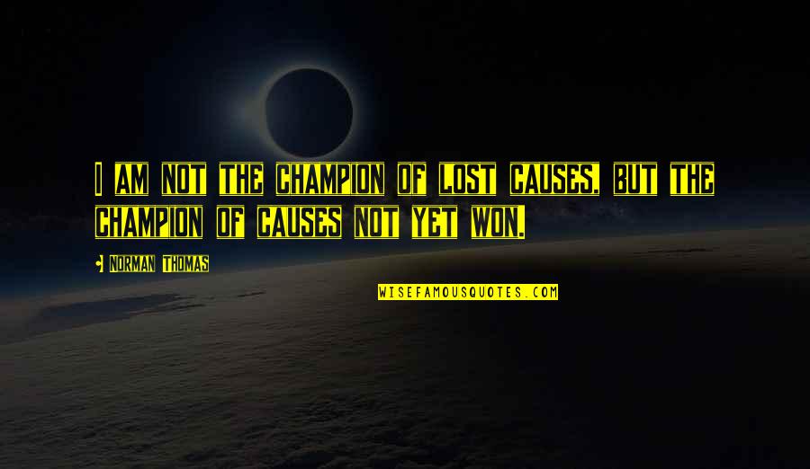 Won Quotes By Norman Thomas: I am not the champion of lost causes,