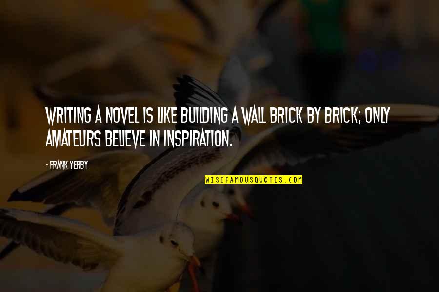 Won The Match Quotes By Frank Yerby: Writing a novel is like building a wall