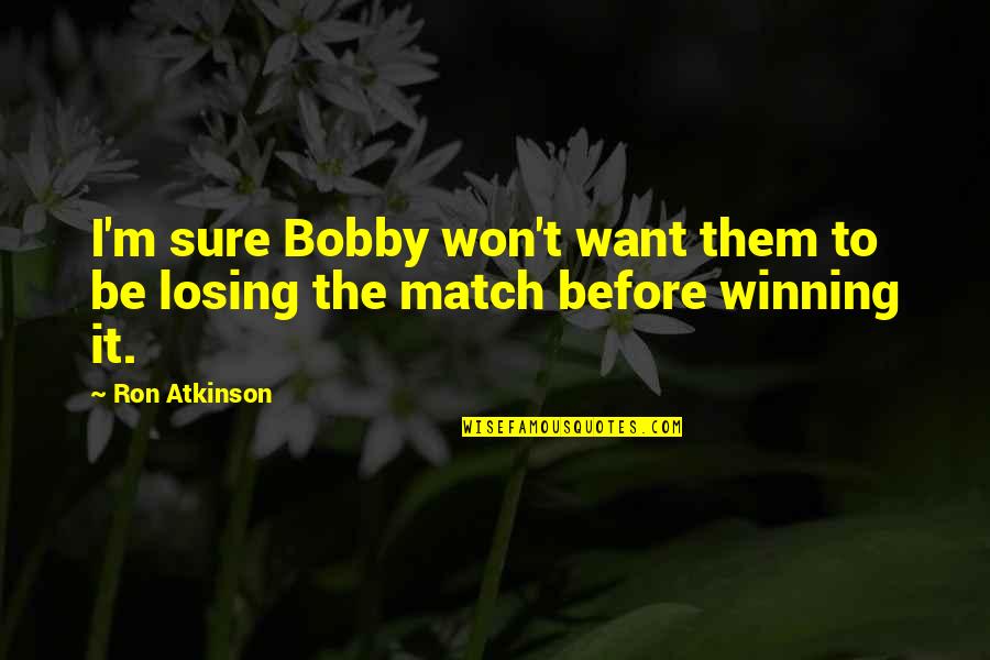 Won The Match Quotes By Ron Atkinson: I'm sure Bobby won't want them to be
