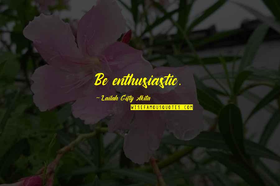 Wonach Suchen Quotes By Lailah Gifty Akita: Be enthusiastic. Wonach Suchen Quotes By Lailah Gifty Akita: Be enthusiastic.