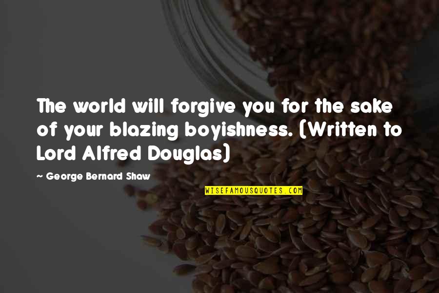 Wonce Quotes By George Bernard Shaw: The world will forgive you for the sake