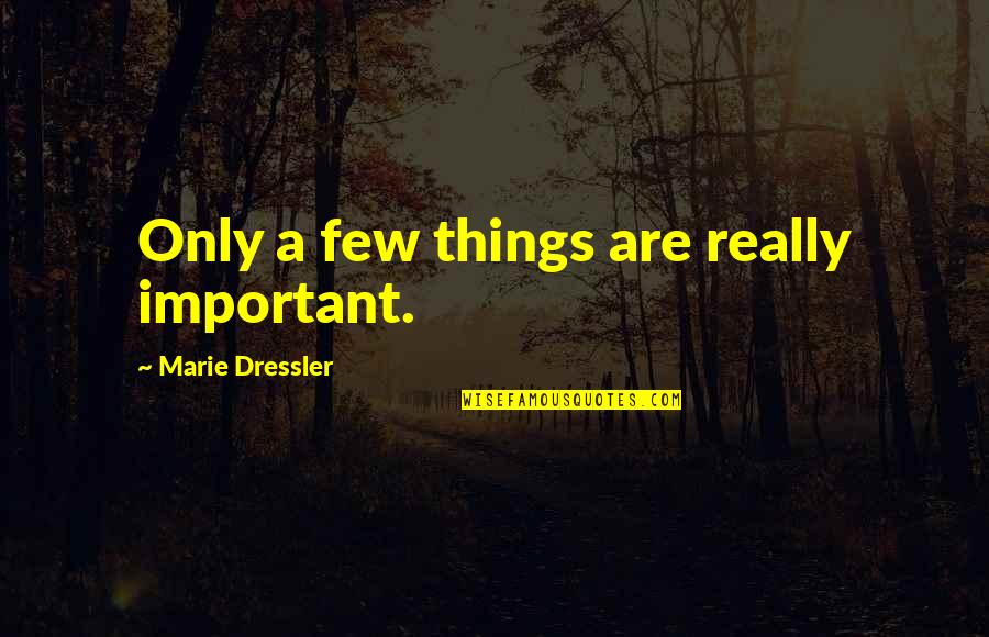 Wond Quotes By Marie Dressler: Only a few things are really important.