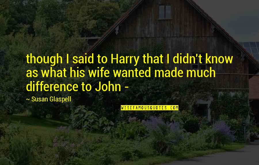 Wondell Taylor Quotes By Susan Glaspell: though I said to Harry that I didn't