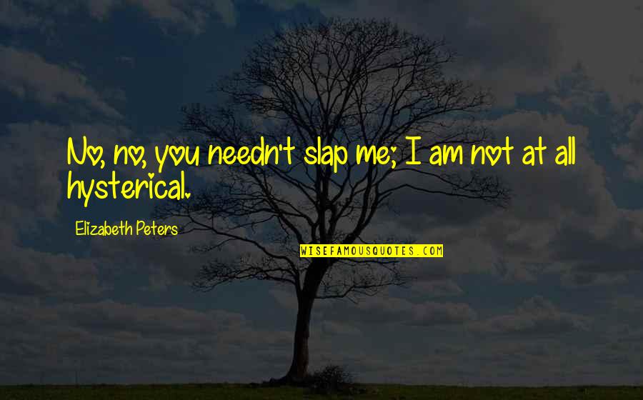 Wonder About Life Quotes By Elizabeth Peters: No, no, you needn't slap me; I am Wonder About Life Quotes By Elizabeth Peters: No, no, you needn't slap me; I am