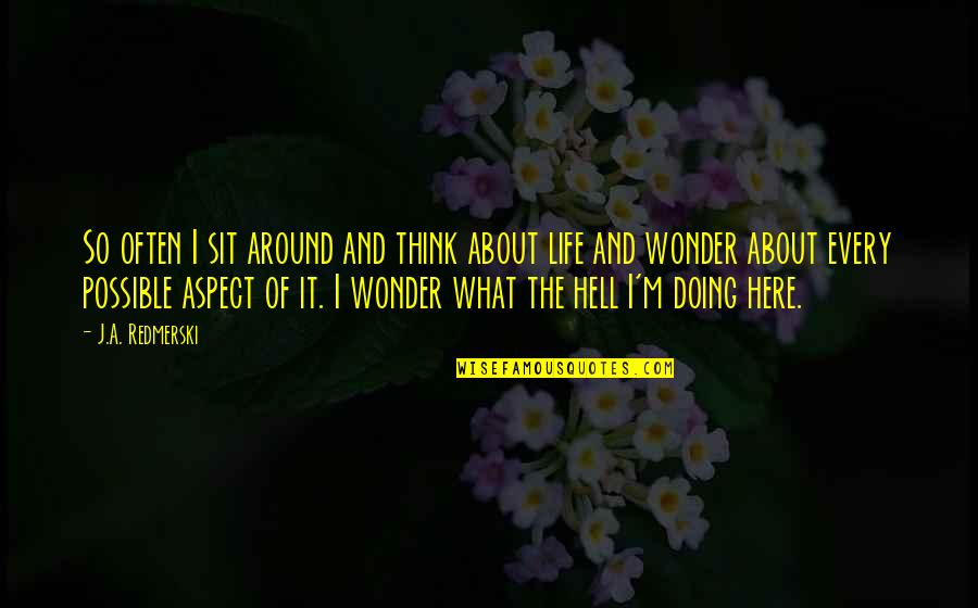 Wonder About Life Quotes By J.A. Redmerski: So often I sit around and think about Wonder About Life Quotes By J.A. Redmerski: So often I sit around and think about