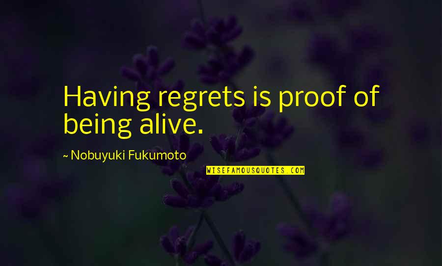 Wonder About Life Quotes By Nobuyuki Fukumoto: Having regrets is proof of being alive. Wonder About Life Quotes By Nobuyuki Fukumoto: Having regrets is proof of being alive.