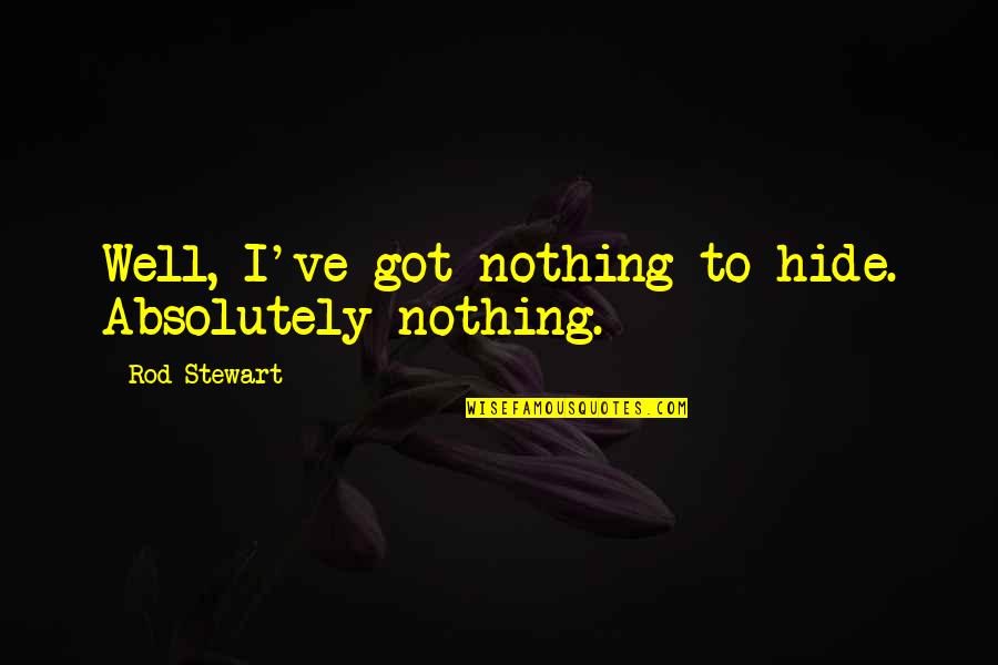Wonder About Life Quotes By Rod Stewart: Well, I've got nothing to hide. Absolutely nothing. Wonder About Life Quotes By Rod Stewart: Well, I've got nothing to hide. Absolutely nothing.