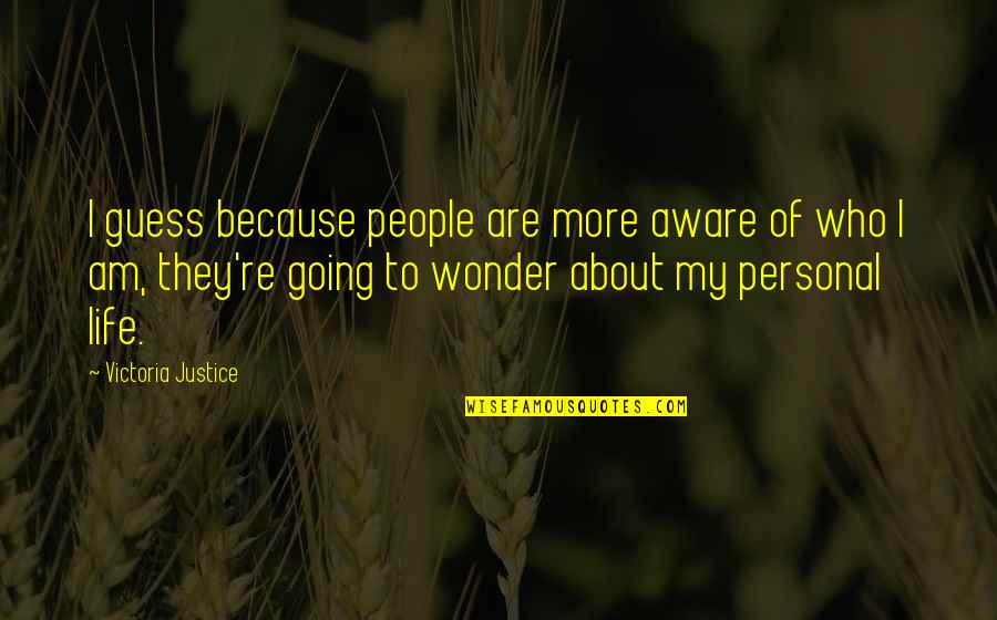 Wonder About Life Quotes By Victoria Justice: I guess because people are more aware of Wonder About Life Quotes By Victoria Justice: I guess because people are more aware of