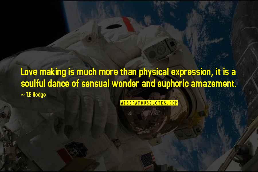 Wonder Amazement Quotes By T.F. Hodge: Love making is much more than physical expression, Wonder Amazement Quotes By T.F. Hodge: Love making is much more than physical expression,