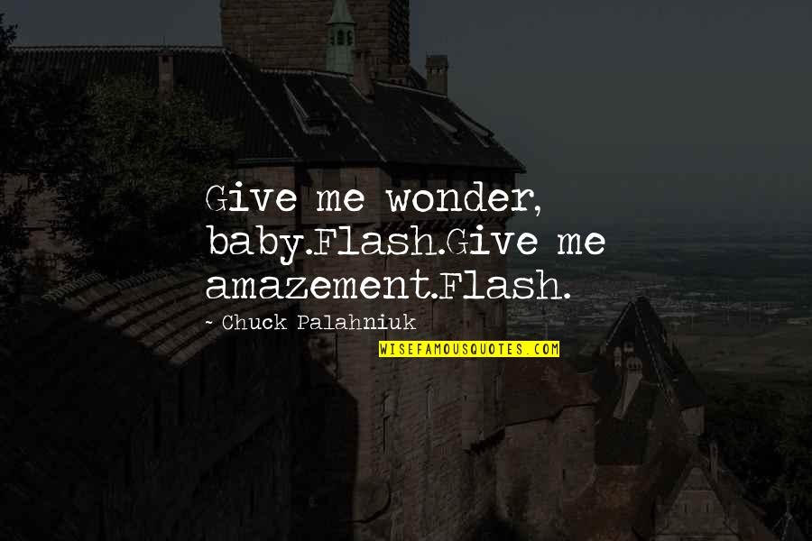Wonder And Amazement Quotes By Chuck Palahniuk: Give me wonder, baby.Flash.Give me amazement.Flash.