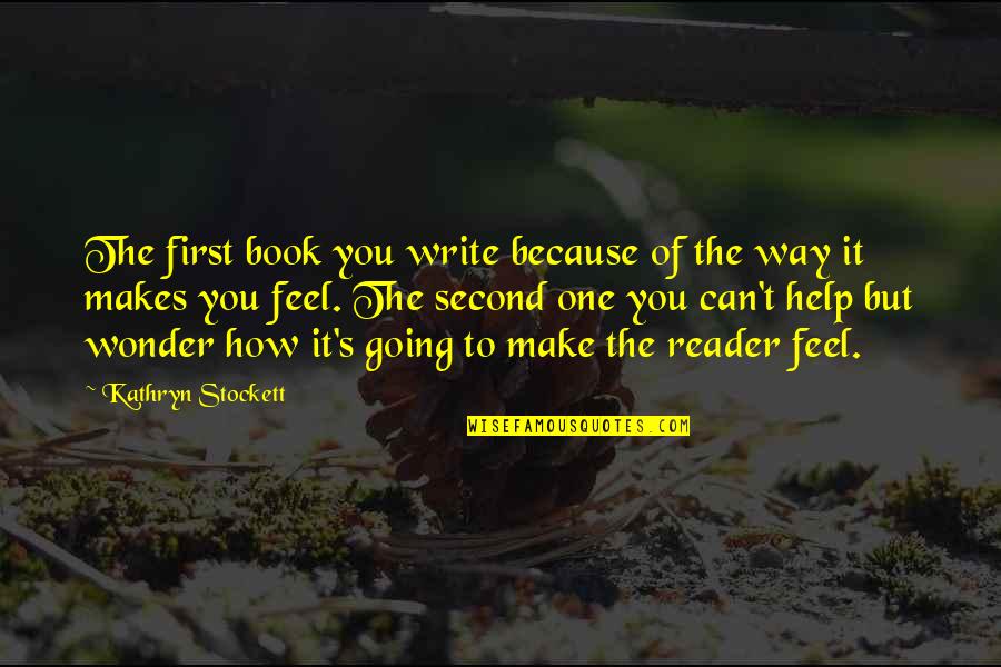 Wonder Book Quotes By Kathryn Stockett: The first book you write because of the Wonder Book Quotes By Kathryn Stockett: The first book you write because of the